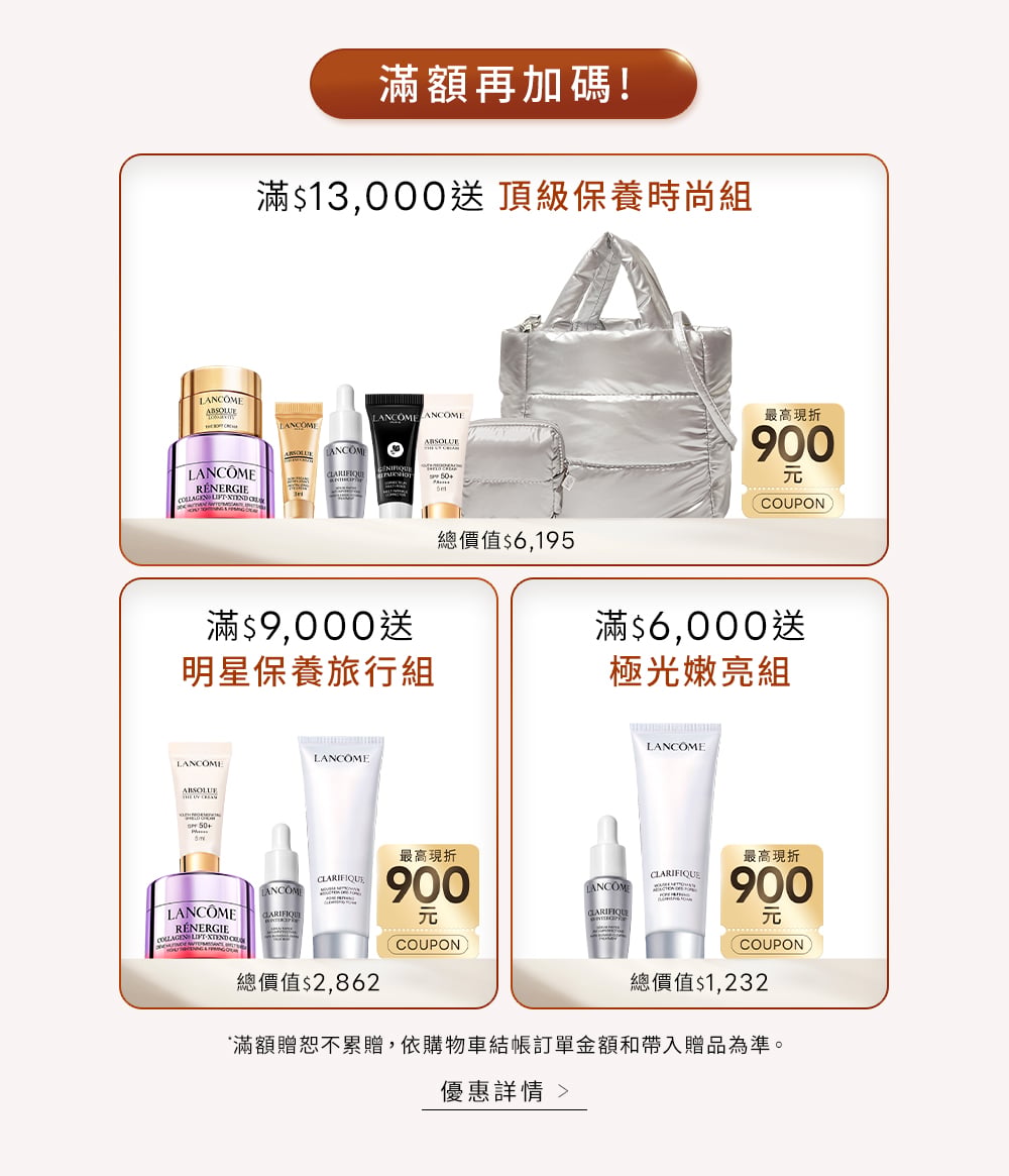 滿額再加碼：滿13,000元送頂級保養時尚組；滿9,000元送明星保養旅行組；滿6,000元送極光嫩亮組，滿額贈不累贈