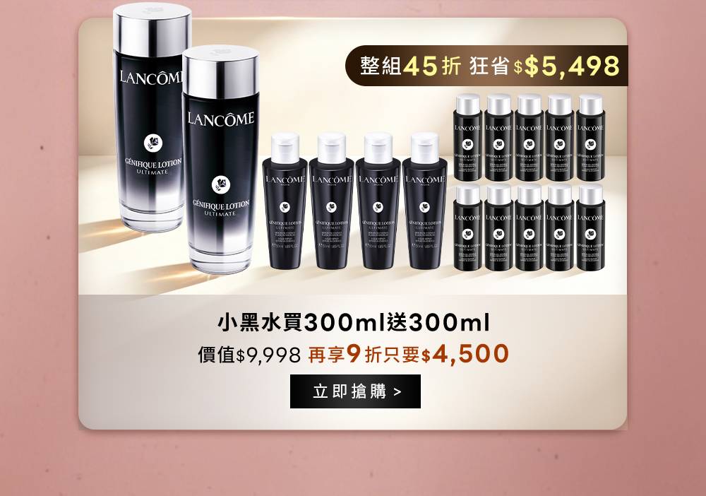 9/21 00:00開搶 整組45折 狂省$$5,498 小黑水買300ml送300ml 價值$9,998再享9折只要$4,500