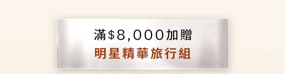 滿8,000元加贈明星精華旅行組